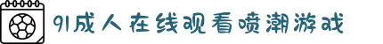 91成人在线观看喷潮游戏-在宁静午夜共享精品文化，品读百味人生里的智慧与哲思。